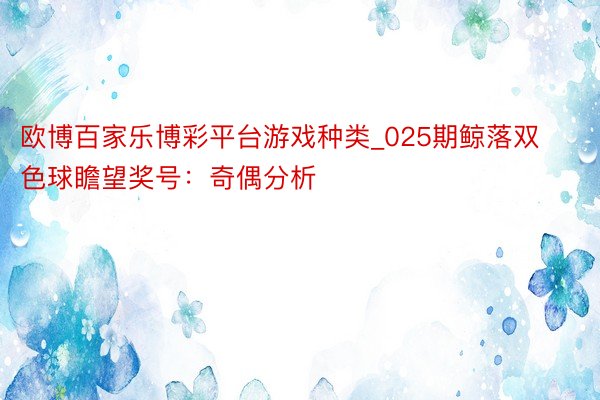 欧博百家乐博彩平台游戏种类_025期鲸落双色球瞻望奖号：奇偶分析