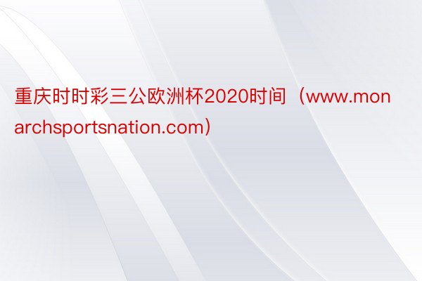 重庆时时彩三公欧洲杯2020时间（www.monarchsportsnation.com）