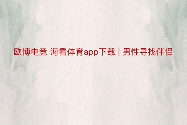 欧博电竞 海看体育app下载 | 男性寻找伴侣