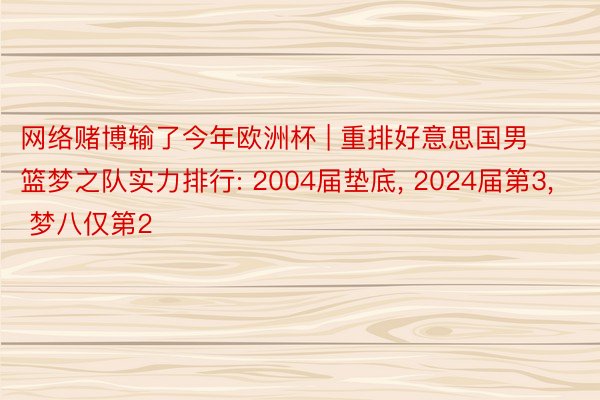 网络赌博输了今年欧洲杯 | 重排好意思国男篮梦之队实力排行: 2004届垫底, 2024届第3, 梦八仅第2