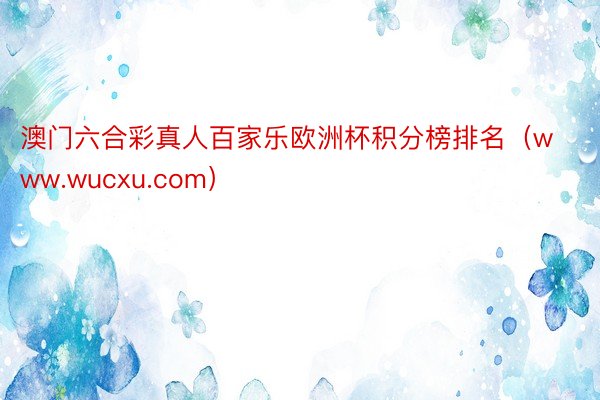 澳门六合彩真人百家乐欧洲杯积分榜排名（www.wucxu.com）