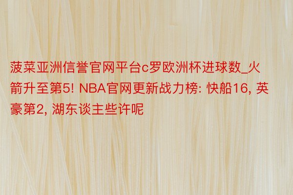 菠菜亚洲信誉官网平台c罗欧洲杯进球数_火箭升至第5! NBA官网更新战力榜: 快船16, 英豪第2,