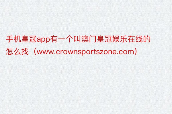 手机皇冠app有一个叫澳门皇冠娱乐在线的怎么找（www.crownsportszone.com）