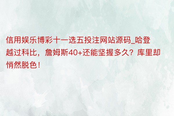 信用娱乐博彩十一选五投注网站源码_哈登越过科比，詹姆斯40+还能坚握多久？库里却悄然脱色！