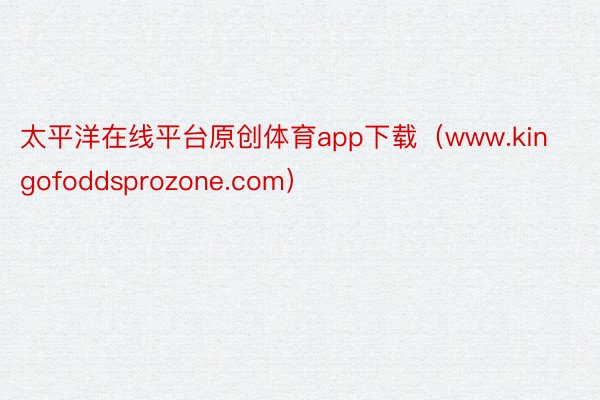 太平洋在线平台原创体育app下载（www.kingofoddsprozone.com）