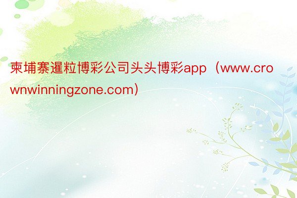 柬埔寨暹粒博彩公司头头博彩app（www.crownwinningzone.com）